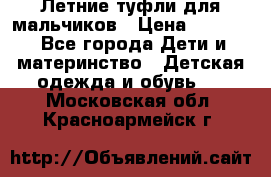 Летние туфли для мальчиков › Цена ­ 1 000 - Все города Дети и материнство » Детская одежда и обувь   . Московская обл.,Красноармейск г.